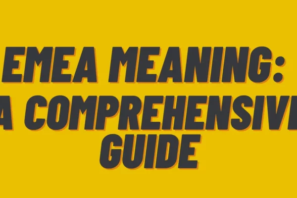 EMEA Meaning: A Comprehensive Guide