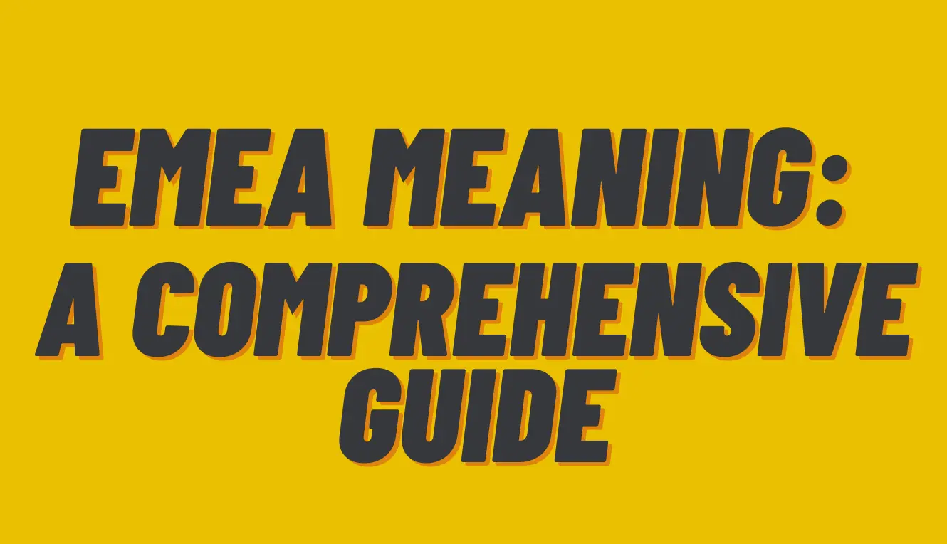 EMEA Meaning: A Comprehensive Guide